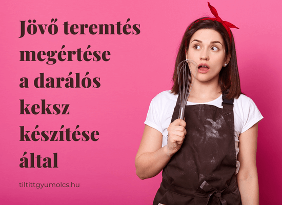 Jövő teremtés megértése a darálós keksz készítése által - tiltottgyumolcs.hu